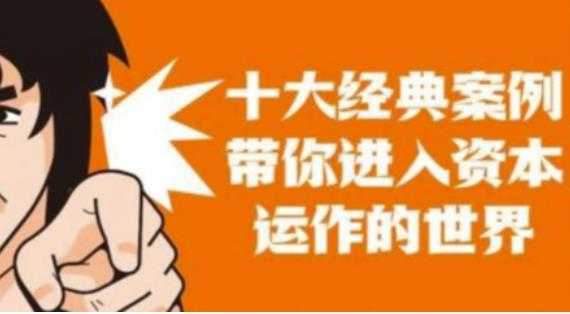 图片[1]-资本运作课程，并购、借壳、资本运作，十大经典案例带你真正进入资本运作的世界-课程网