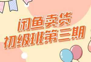 强子-闲鱼卖货初级班三期，新手0基础闲鱼项目实操，月入过万-课程网