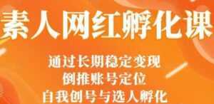 马大个《素人网红孵化课》通过长期稳定变现,自我创号与选人孵化-课程网