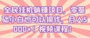 全民挂机躺赚项目，零基础小白也可以操作，月入5000+-课程网