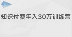 创奇学院《知识付费年入30万训练营课程》投入低,可以长期操作-课程网