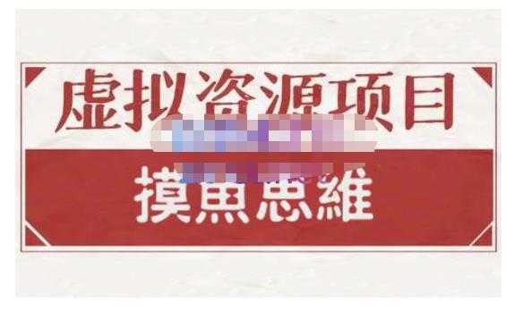 摸鱼思维·虚拟资源掘金课，虚拟资源的全套玩法 价值1880元-课程网