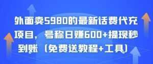 外面卖5980的最新话费代充项目,号称日赚600+提现秒到账(免费送教程+工具)-课程网