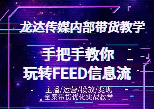 龙达传媒内部抖音带货密训营:手把手教你玩转抖音FEED信息流,让你销量暴增-课程网