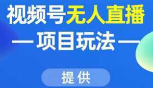 视频号无人直播项目玩法:增加视频号粉丝-实现赚钱目的(附素材)-课程网