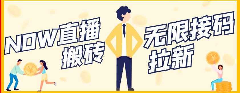 【稳定低保】最新NOW直播无限拉新项目,每天稳定提现20,多号多撸-课程网