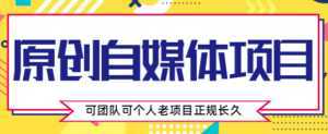 原创自媒体项目,0投资,需要动手操作,可团队可个人,老项目正规长久-课程网