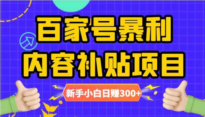 百家号暴利内容补贴项目,图文10元一条,视频30一条,新手小白日赚300+-课程网