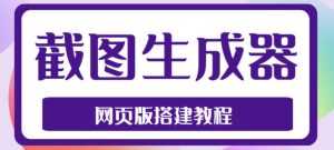 2023最新在线截图生成器源码+搭建视频教程,支持电脑和手机端在线制作生成-课程网
