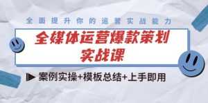 全媒体运营爆款策划实战课:案例实操+模板总结+上手即用-课程网