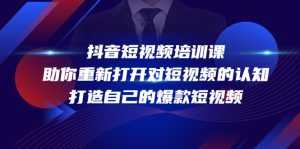 抖音短视频培训课,助你重新打开对短视频的认知,打造自己的爆款短视频-课程网