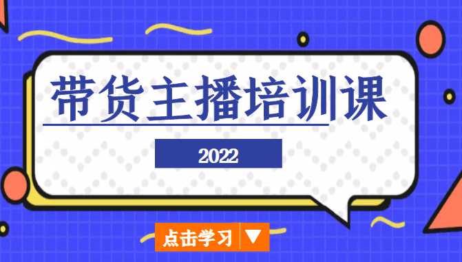 2022带货主播培训课,小白学完也能尽早进入直播行业-课程网