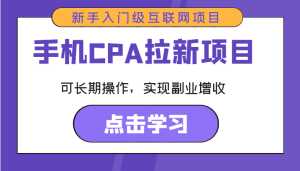 手机CPA拉新项目 新手入门级互联网项目 可长期操作,实现副业增收-课程网