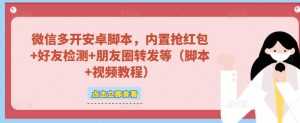 微信多开脚本,内置抢红包+好友检测+朋友圈转发等(安卓脚本+视频教程)-课程网