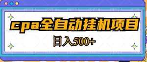 2023最新cpa全自动挂机项目，玩法简单，轻松日入500+【教程+软件】-课程网
