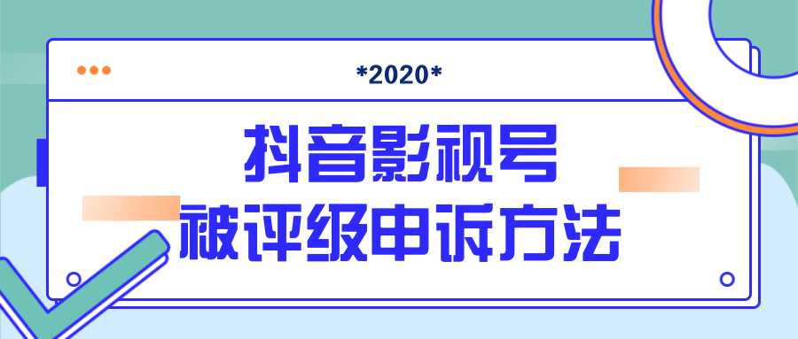 抖音号被判定搬运,被评级了怎么办?最新影视号被评级申诉方法(视频教程)-课程网