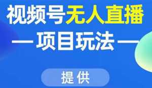 视频号无人直播项目玩法:增加视频号粉丝-实现赚钱目的(附素材)-课程网
