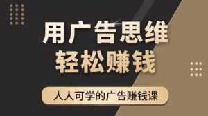 《广告思维36计》人人可学习的广告赚钱课，全民皆商时代-课程网