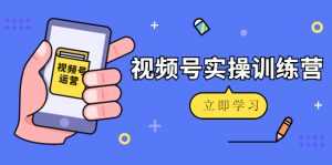 微信视频号实操训练营:视频号起号运营纯干货玩法!-课程网
