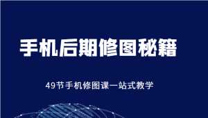 手机后期修图秘籍-49节手机修图课,一站式教学(价值399元)-课程网